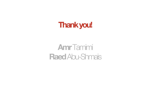 Thank you!
Amr Tamimi
Raed Abu-Shmais
