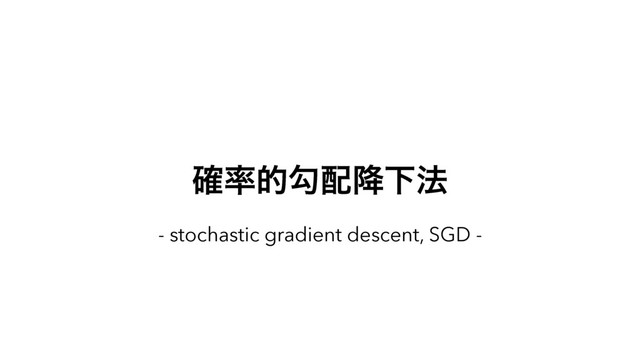 ֬཰తޯ഑߱Լ๏
- stochastic gradient descent, SGD -
