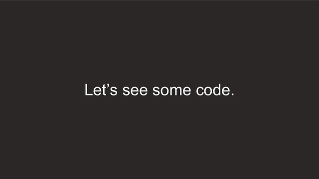 Let’s see some code.
