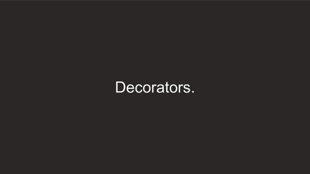Decorators.
