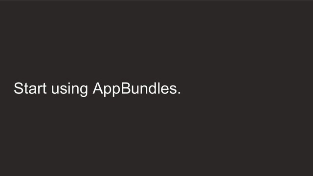 Start using AppBundles.
