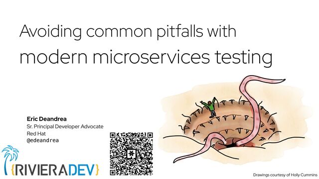 Eric Deandrea


Sr. Principal Developer Advocate


Red Hat


@edeandrea
Avoiding common pitfalls with


modern microservices testing


Drawings courtesy of Holly Cummins
