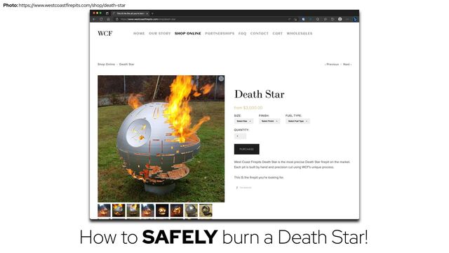 Photo: https://www.westcoastfirepits.com/shop/death-star
How to SAFELY burn a Death Star!
