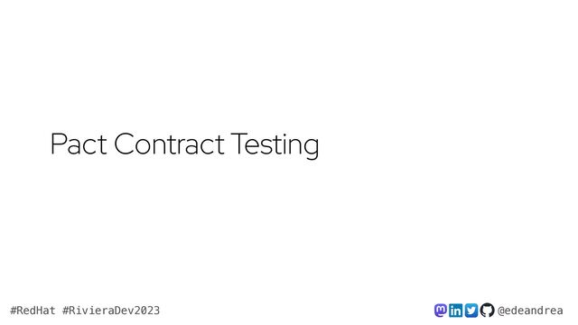 @edeandrea
#RedHat #RivieraDev2023
Pact Contract Testing
