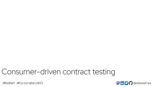 @edeandrea
#RedHat #RivieraDev2023
Consumer-driven contract testing
