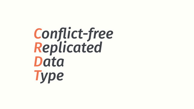 Conﬂict-free
Replicated
Data
Type
