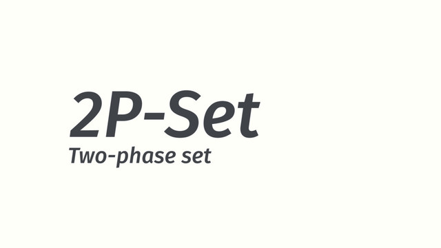 2P-Set
Two-phase set
