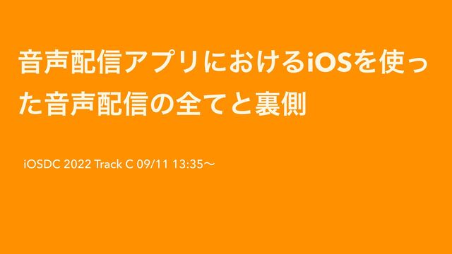 Ի੠഑৴ΞϓϦʹ͓͚ΔiOSΛ࢖ͬ
ͨԻ੠഑৴ͷશͯͱཪଆ
iOSDC 2022 Track C 09/11 13:35ʙ
