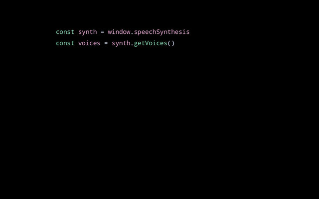 const synth = window.speechSynthesis
const voices = synth.getVoices()
