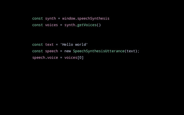 const synth = window.speechSynthesis
const voices = synth.getVoices()
const text = 'Hello world'
const speech = new SpeechSynthesisUtterance(text);
speech.voice = voices[0]
