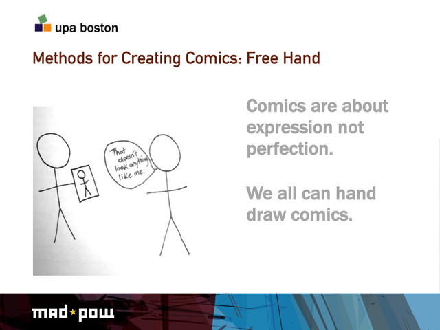 Methods for Creating Comics: Free Hand
Comics are about
expression not
perfection.
We all can hand
draw comics.
