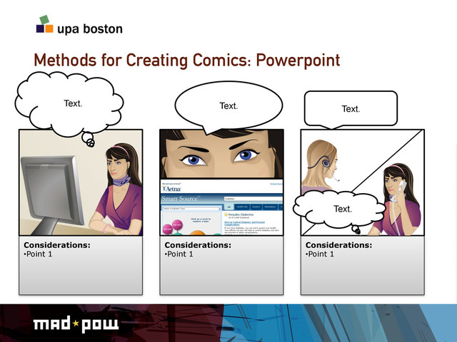 Methods for Creating Comics: Powerpoint
Considerations:
• Point 1
Text.
Considerations:
• Point 1
Considerations:
• Point 1
Text. Text.
Text.
