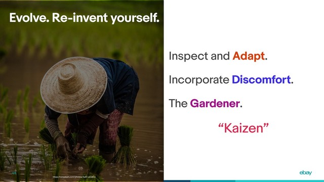 Evolve. Re-invent yourself.
48
Inspect and Adapt.
Incorporate Discomfort.
The Gardener.
“Kaizen”
https://unsplash.com/photos/3u51-uLQICc
