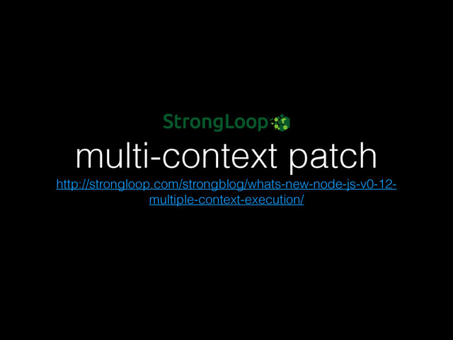 multi-context patch
http://strongloop.com/strongblog/whats-new-node-js-v0-12-
multiple-context-execution/
