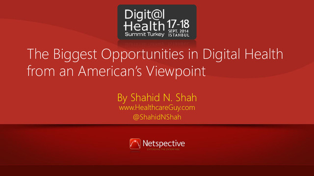 The Biggest Opportunities in Digital Health
from an American’s Viewpoint
By Shahid N. Shah
www.HealthcareGuy.com
@ShahidNShah
