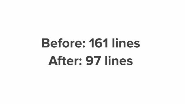 Before: 161 lines
After: 97 lines
