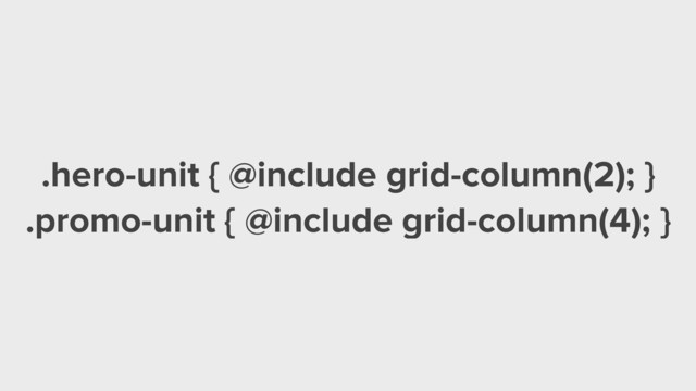 .hero-unit { @include grid-column(2); }
.promo-unit { @include grid-column(4); }
