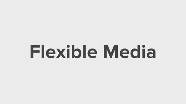 Flexible Media
