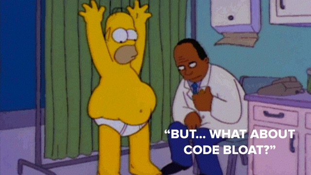 “BUT… WHAT ABOUT
CODE BLOAT?”

