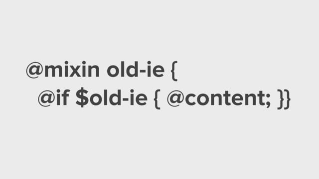 @mixin old-ie {
@if $old-ie { @content; }}

