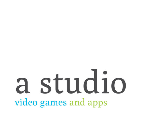 a studio
video games and apps
