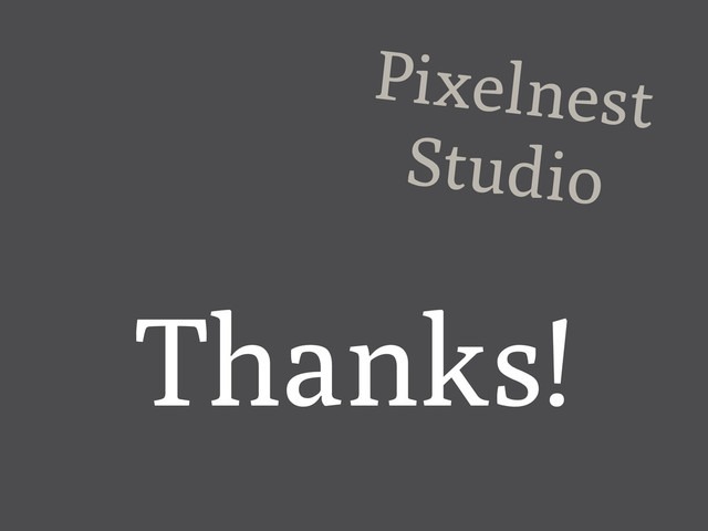 Pixelnest
Studio
Thanks!
