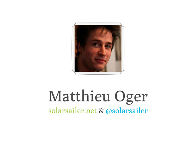 Matthieu Oger
solarsailer.net & @solarsailer
