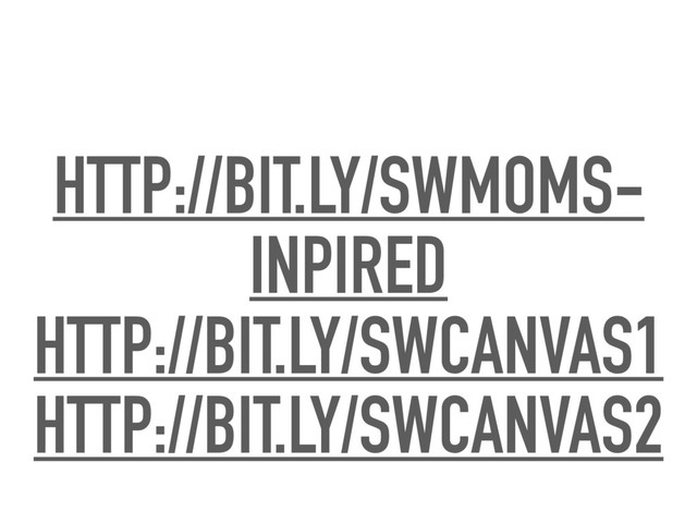 HTTP://BIT.LY/SWMOMS-
INPIRED
HTTP://BIT.LY/SWCANVAS1
HTTP://BIT.LY/SWCANVAS2
