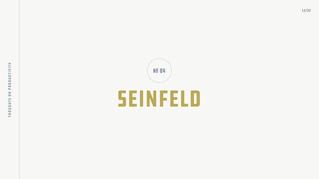 Seinfeld
nO 04
12/22
thoughts on productivity
