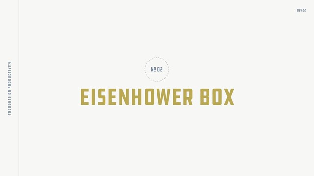 eisenhower box
nO 02
08/22
thoughts on productivity
