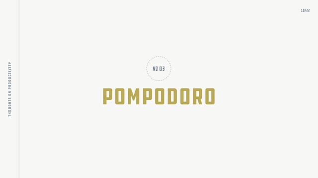 Pompodoro
nO 03
10/22
thoughts on productivity
