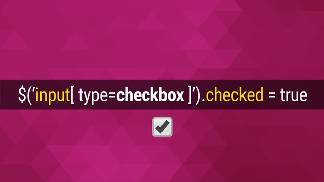 $(‘input[ type=checkbox ]’).checked = true
