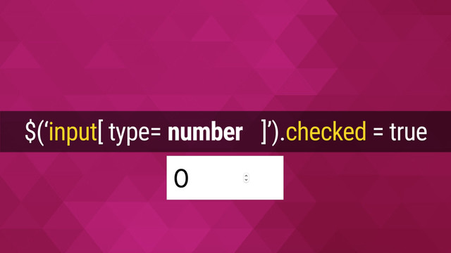 $(‘input[ type=checkbox ]’).checked = true
number

