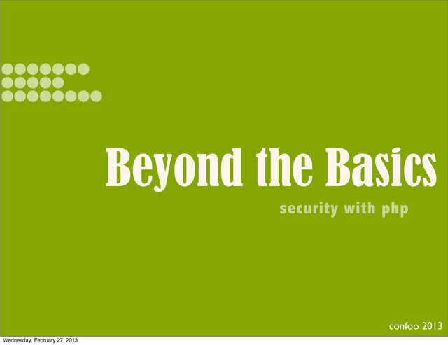 Beyond the Basics
security with php
confoo 2013
Wednesday, February 27, 2013
