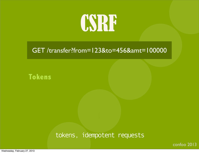 CSRF
confoo 2013
I
GET /transfer?from=123&to=456&amt=100000
Tokens
tokens, idempotent requests
Wednesday, February 27, 2013

