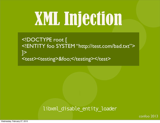 XML Injection
confoo 2013
I

]>
&foo;
libxml_disable_entity_loader
Wednesday, February 27, 2013
