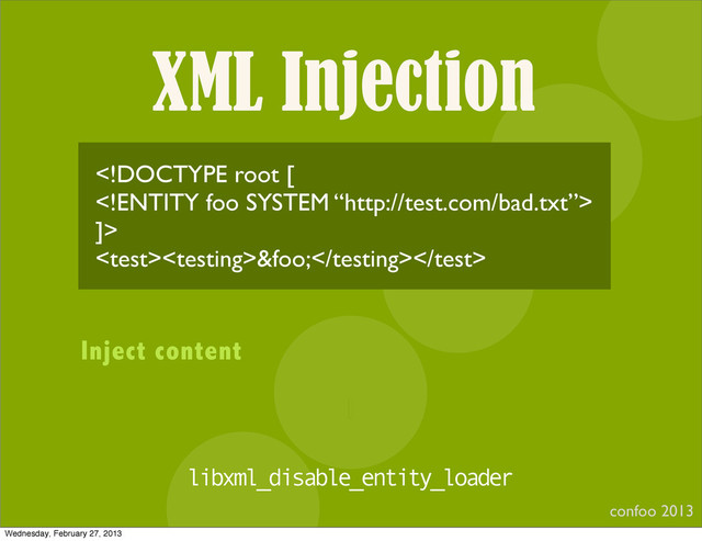 XML Injection
confoo 2013
I

]>
&foo;
Inject content
libxml_disable_entity_loader
Wednesday, February 27, 2013
