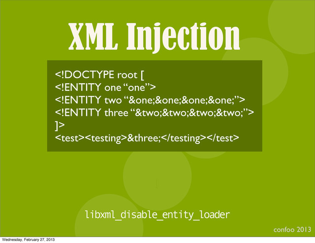 XML Injection
confoo 2013
I



]>
&three;
libxml_disable_entity_loader
Wednesday, February 27, 2013
