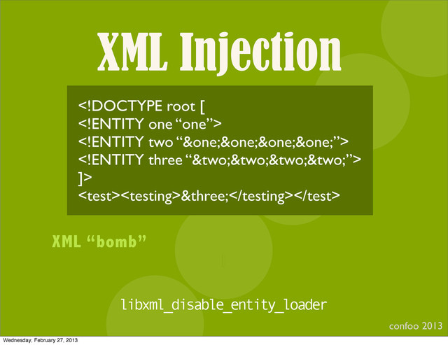XML Injection
confoo 2013
I



]>
&three;
XML “bomb”
libxml_disable_entity_loader
Wednesday, February 27, 2013
