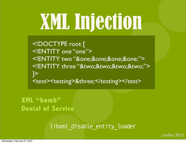XML Injection
confoo 2013
I



]>
&three;
XML “bomb”
Denial of Service
libxml_disable_entity_loader
Wednesday, February 27, 2013
