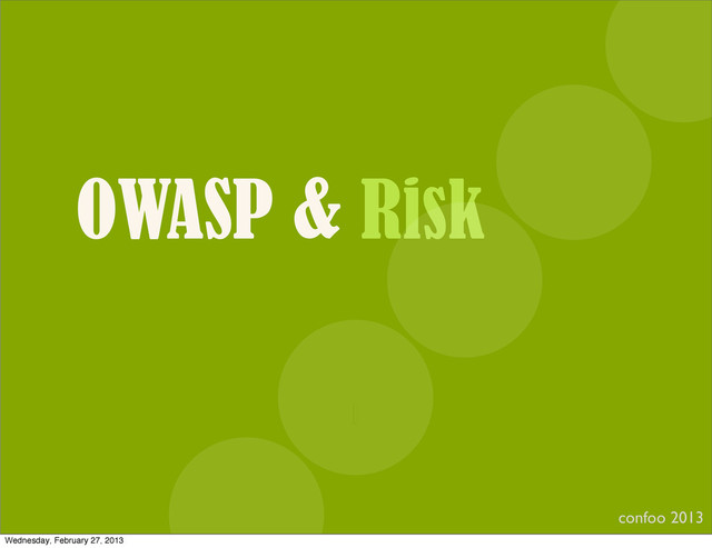 OWASP & Risk
confoo 2013
I
Wednesday, February 27, 2013
