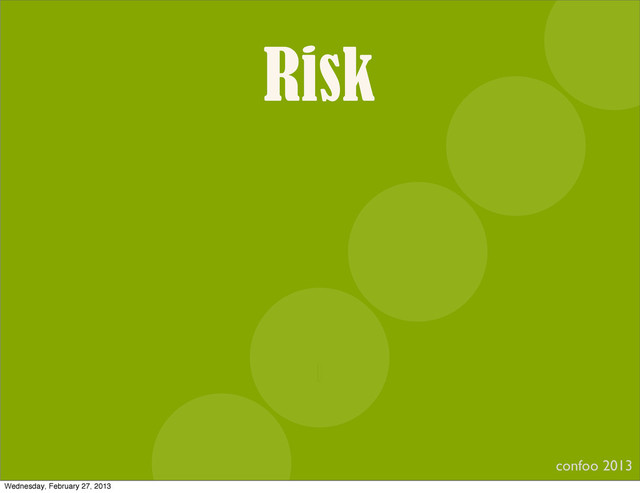 Risk
confoo 2013
I
Wednesday, February 27, 2013
