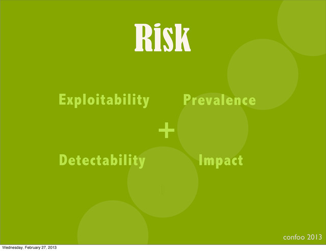 Risk
confoo 2013
I
Exploitability Prevalence
Detectability Impact
+
Wednesday, February 27, 2013

