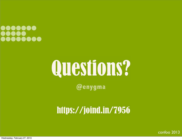 Questions?
@enygma
confoo 2013
https://joind.in/7956
Wednesday, February 27, 2013
