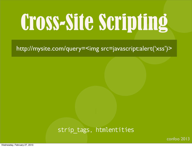 Cross-Site Scripting
confoo 2013
I
http://mysite.com/query=<img>
strip_tags, htmlentities
Wednesday, February 27, 2013
