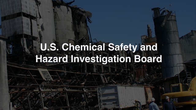 U.S. Chemical Safety and
Hazard Investigation Board
