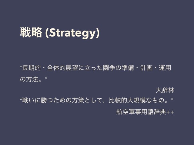 ઓུ (Strategy)
“௕ظతɾશମతల๬ʹཱͬͨಆ૪ͷ४උɾܭըɾӡ༻
ͷํ๏ɻ”
େࣙྛ
“ઓ͍ʹউͭͨΊͷํࡦͱͯ͠ɺൺֱతେن໛ͳ΋ͷɻ”
ߤۭ܉ࣄ༻ޠࣙయ++
