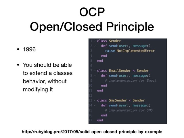 OCP
Open/Closed Principle
• 1996

• You should be able
to extend a classes
behavior, without
modifying it
http://rubyblog.pro/2017/05/solid-open-closed-principle-by-example
