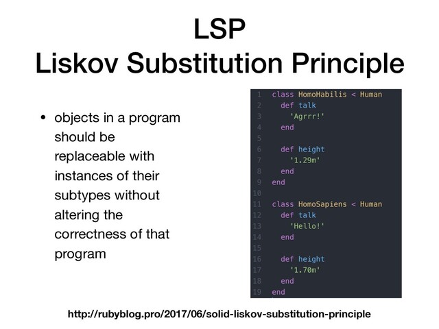 LSP
Liskov Substitution Principle
• objects in a program
should be
replaceable with
instances of their
subtypes without
altering the
correctness of that
program
http://rubyblog.pro/2017/06/solid-liskov-substitution-principle

