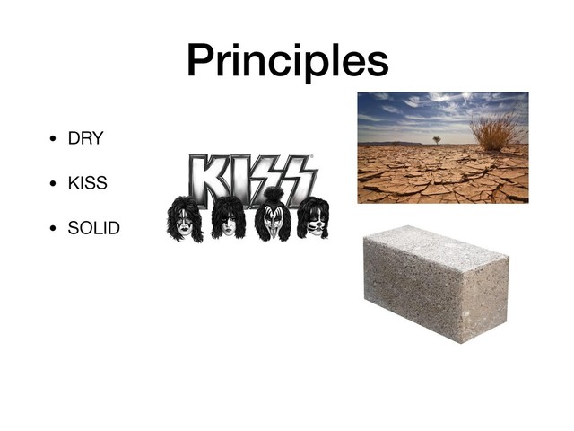 Principles
• DRY

• KISS

• SOLID
